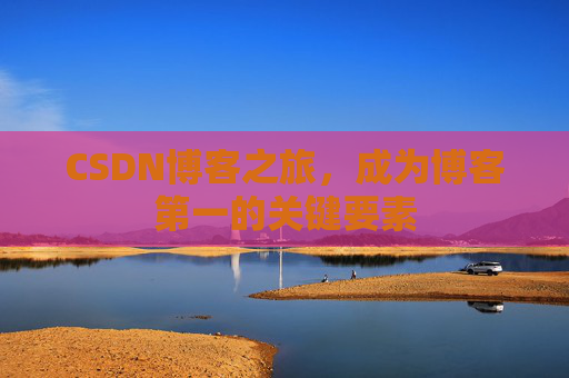 CSDN博客之旅，成为博客第一的关键要素